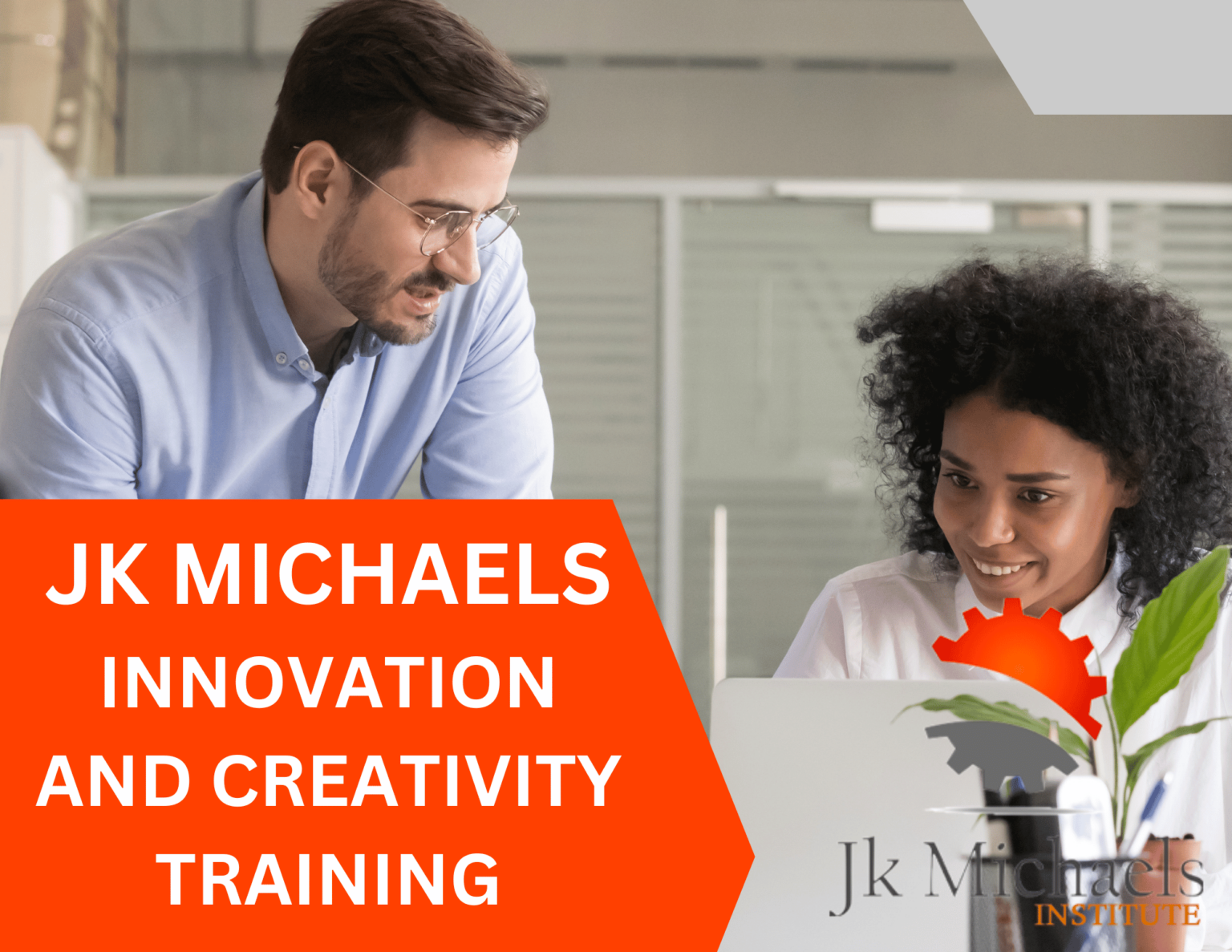 INNOVATION AND CREATIVITY TRAINING JK Michaels Institute